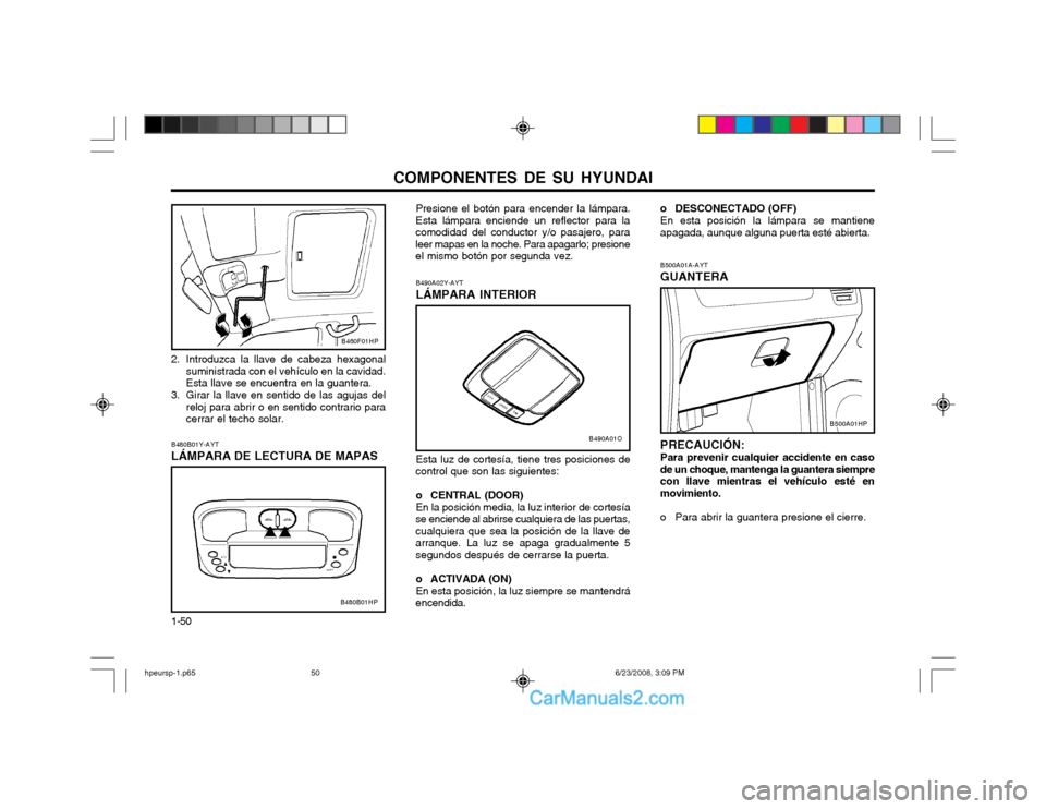 Hyundai Terracan 2003  Manual del propietario (in Spanish) COMPONENTES DE SU HYUNDAI
1-50 B480B01Y-AYT LÁMPARA DE LECTURA DE MAPAS Presione el botón para encender la lámpara.
Esta lámpara enciende un reflector para la comodidad del conductor y/o pasajero,