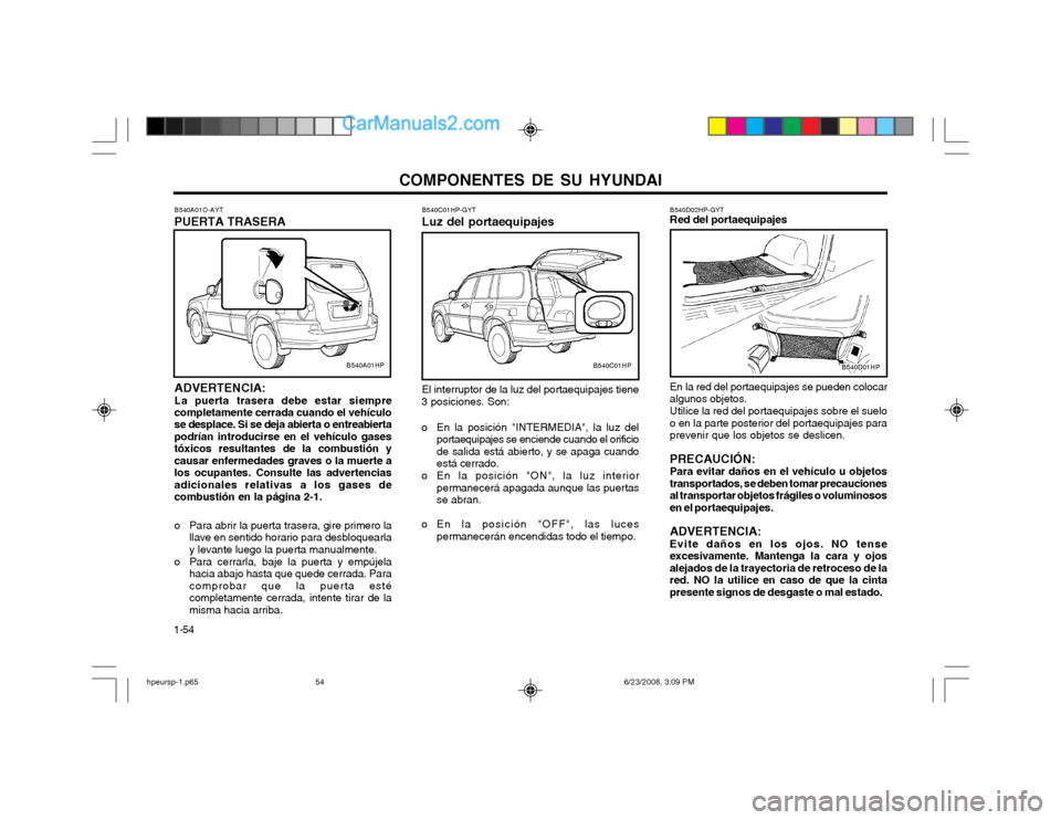 Hyundai Terracan 2003  Manual del propietario (in Spanish) COMPONENTES DE SU HYUNDAI
1-54 B540C01HP-GYT Luz del portaequipajes El interruptor de la luz del portaequipajes tiene
3 posiciones. Son: 
o En la posición "INTERMEDIA", la luz del portaequipajes se e
