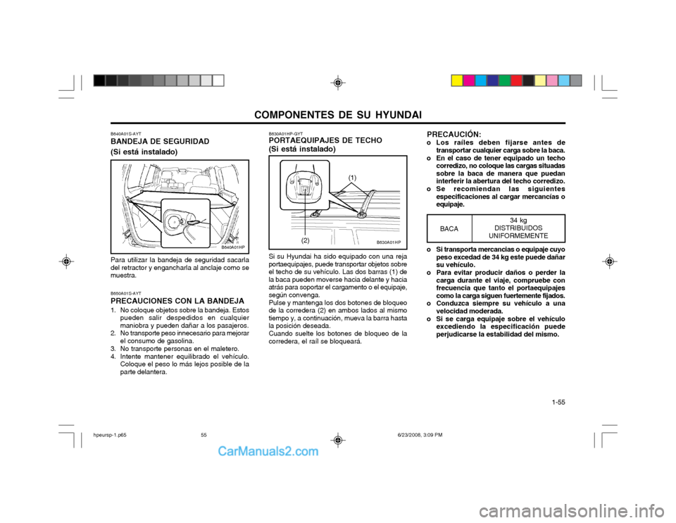 Hyundai Terracan 2003  Manual del propietario (in Spanish) COMPONENTES DE SU HYUNDAI  1-55
B640A01HP
B640A01S-AYT BANDEJA DE SEGURIDAD (Si está instalado) Para utilizar la bandeja de seguridad sacarla del retractor y engancharla al anclaje como semuestra. B6