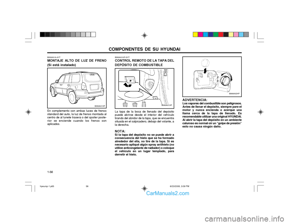 Hyundai Terracan 2003  Manual del propietario (in Spanish) COMPONENTES DE SU HYUNDAI
1-56 B560A01HP-GYT CONTROL REMOTO DE LA TAPA DEL
DEPÓSITO DE COMBUSTIBLE La tapa de la boca de llenado del depósito puede abrirse desde el interior del vehículotirando del