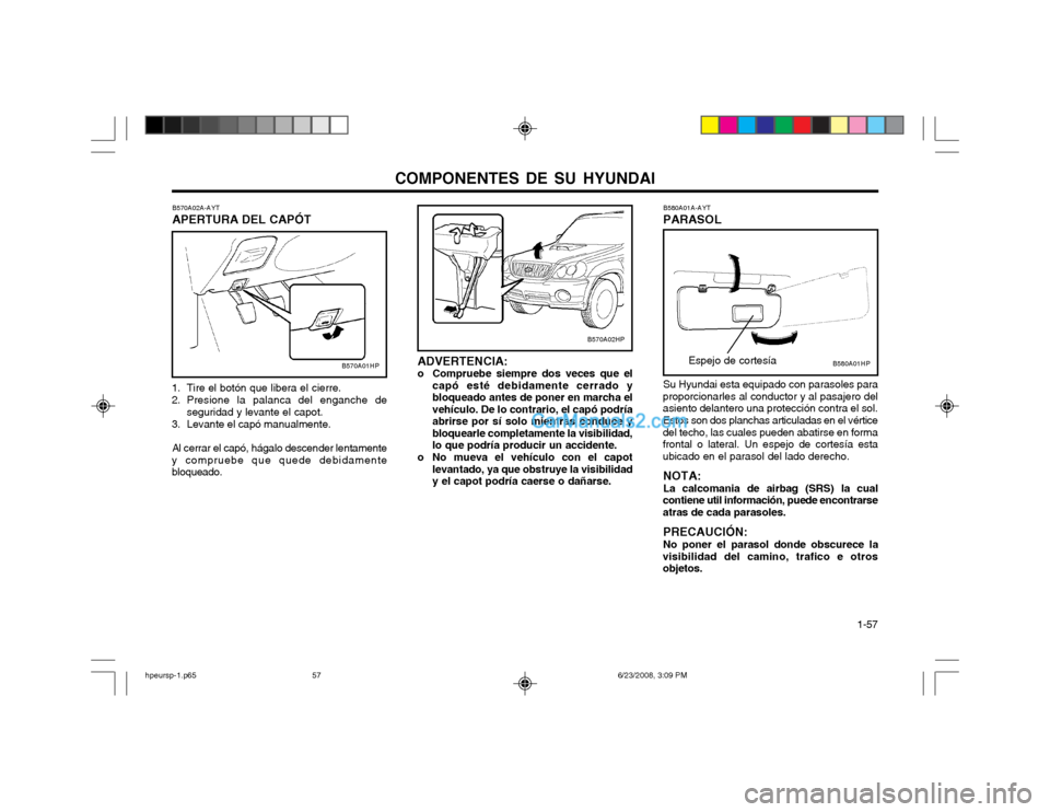 Hyundai Terracan 2003  Manual del propietario (in Spanish) COMPONENTES DE SU HYUNDAI  1-57
B570A02A-AYT APERTURA DEL CAPÓT
1. Tire el botón que libera el cierre. 
2. Presione la palanca del enganche de seguridad y levante el capot.
3. Levante el capó manua