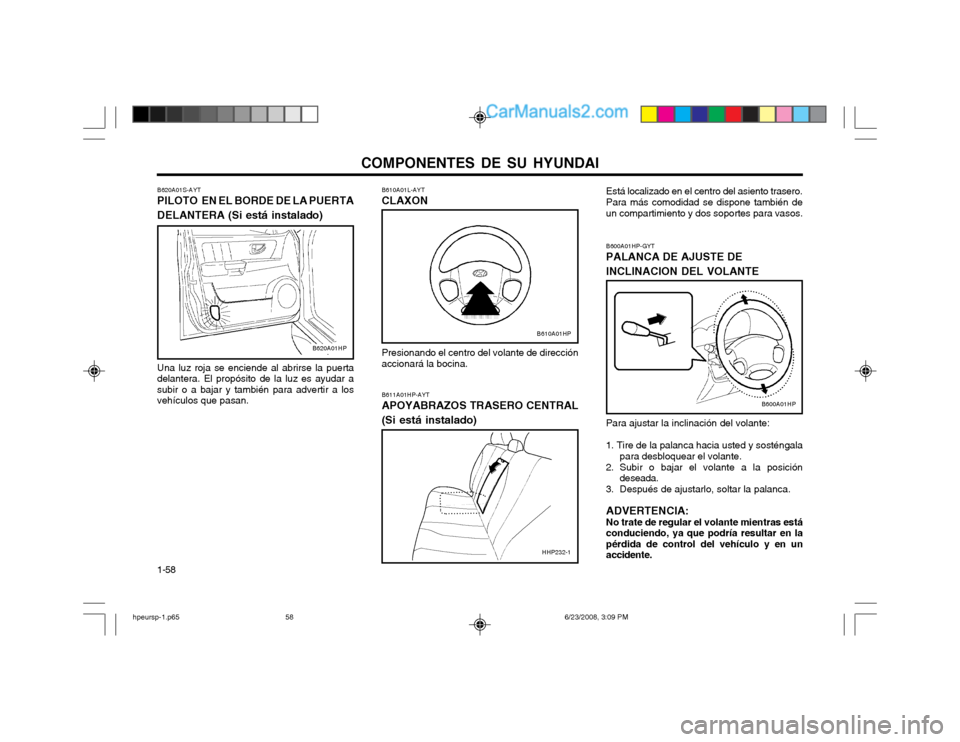 Hyundai Terracan 2003  Manual del propietario (in Spanish) COMPONENTES DE SU HYUNDAI
1-58 B610A01L-AYT CLAXON 
Presionando el centro del volante de dirección accionará la bocina. B611A01HP-AYT APOYABRAZOS TRASERO CENTRAL (Si está instalado)
Está localizad