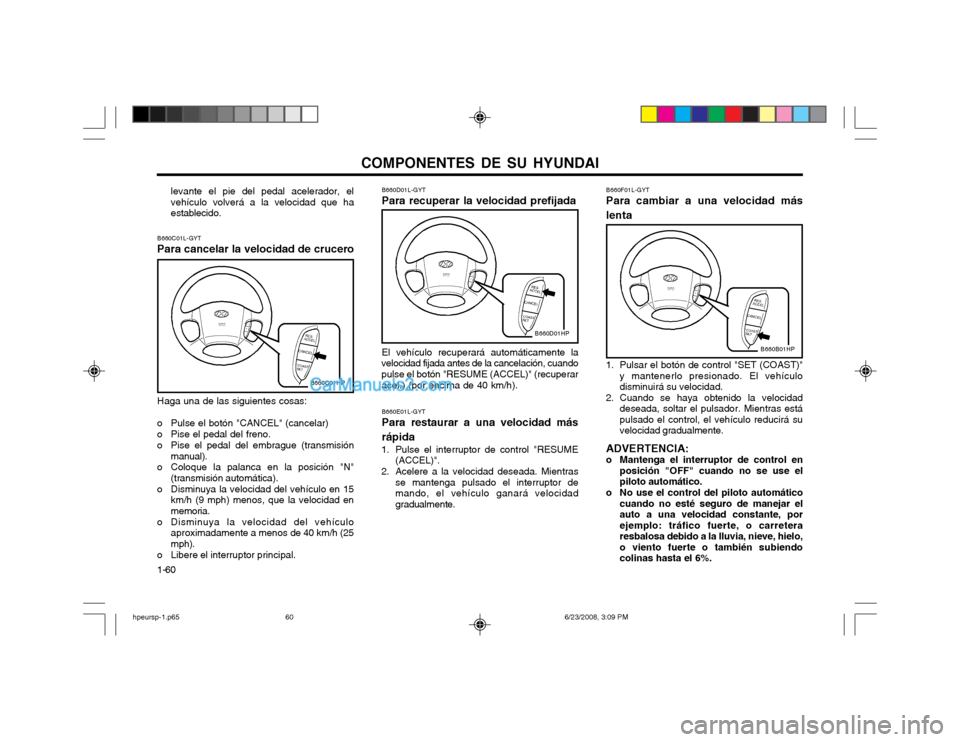 Hyundai Terracan 2003  Manual del propietario (in Spanish) COMPONENTES DE SU HYUNDAI
1-60
levante el pie del pedal acelerador, el vehículo volverá a la velocidad que haestablecido. B660D01L-GYT Para recuperar la velocidad prefijada El vehículo recuperará 