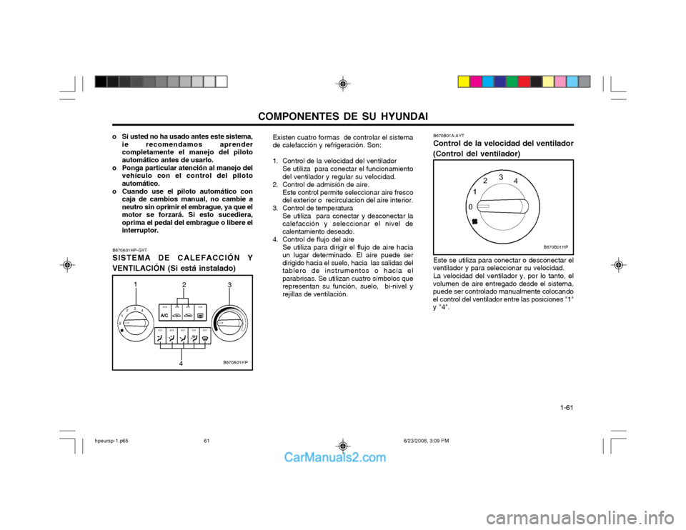 Hyundai Terracan 2003  Manual del propietario (in Spanish) COMPONENTES DE SU HYUNDAI  1-61
B670B01A-AYT Control de la velocidad del ventilador
(Control del ventilador)
Este se utiliza para conectar o desconectar el
ventilador y para seleccionar su velocidad.
