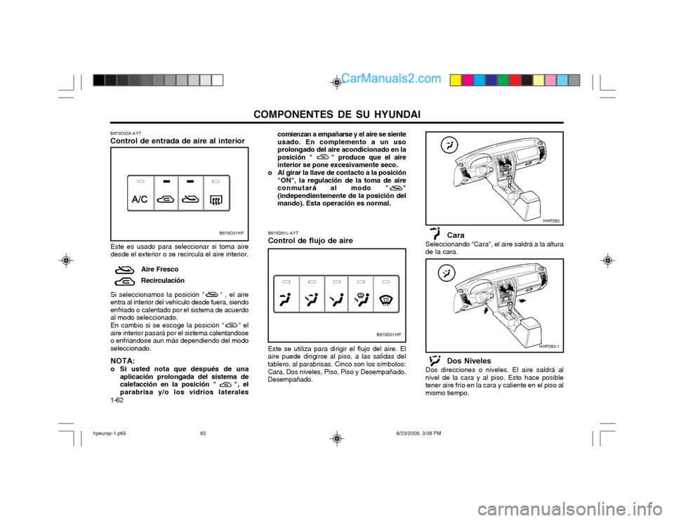 Hyundai Terracan 2003  Manual del propietario (in Spanish) COMPONENTES DE SU HYUNDAI
1-62 comienzan a empañarse y el aire se siente usado. En complemento a un usoprolongado del aire acondicionado en laposición "     " produce que el aireinterior se pone exc