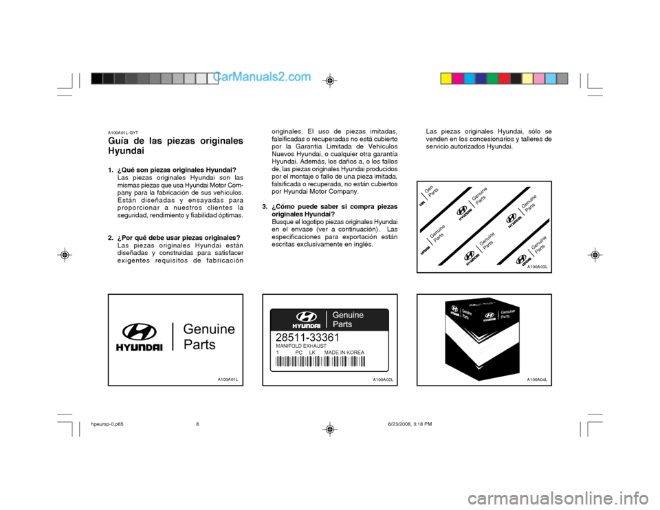 Hyundai Terracan 2003 Manual del propietario (in Spanish) A100A01L-GYT Guía de las piezas originales
Hyundai
1. ¿Qué son piezas originales Hyundai? Las piezas originales Hyundai son las mismas piezas que usa Hyundai Motor Com-pany para la fabricación de Hyundai Terracan 2003 Manual del propietario (in Spanish) A100A01L-GYT Guía de las piezas originales
Hyundai
1. ¿Qué son piezas originales Hyundai? Las piezas originales Hyundai son las mismas piezas que usa Hyundai Motor Com-pany para la fabricación de