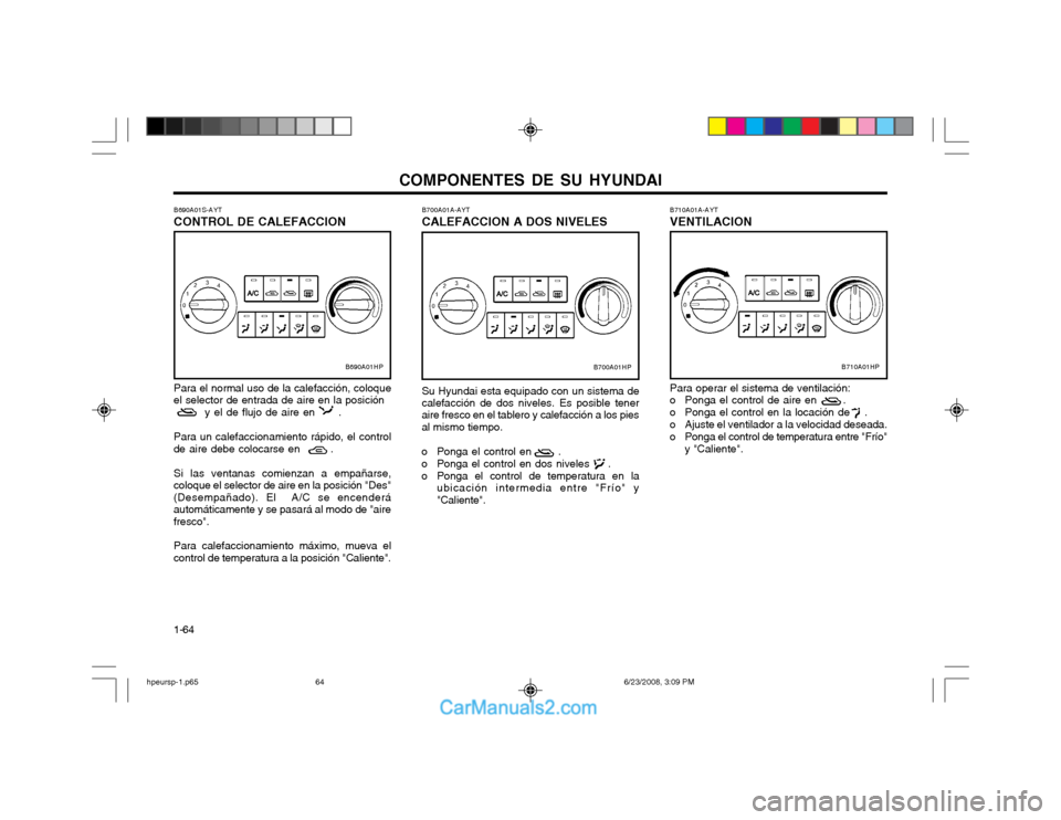 Hyundai Terracan 2003  Manual del propietario (in Spanish) COMPONENTES DE SU HYUNDAI
1-64 B710A01A-AYT VENTILACION Para operar el sistema de ventilación: 
o Ponga el control de aire en       . 
o Ponga el control en la locación de    .
o Ajuste el ventilado