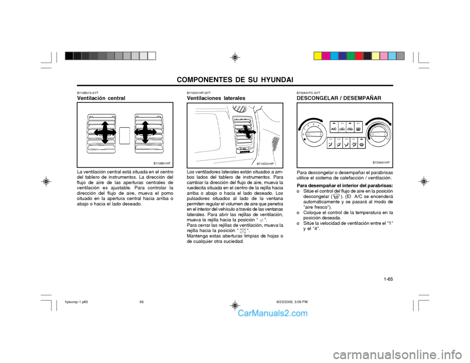 Hyundai Terracan 2003  Manual del propietario (in Spanish) COMPONENTES DE SU HYUNDAI  1-65
B710B01HP
B710B01S-AYT Ventilación central La ventilación central está situada en el centro
del tablero de instrumentos. La dirección del flujo de aire de las apert