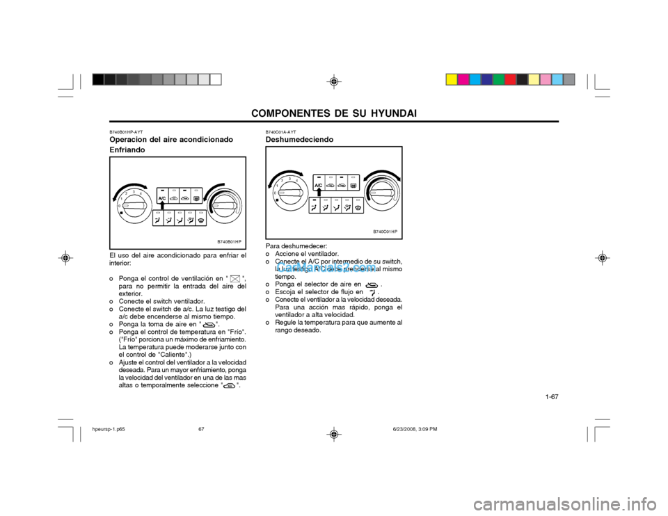 Hyundai Terracan 2003  Manual del propietario (in Spanish) COMPONENTES DE SU HYUNDAI  1-67
B740B01HP-AYT Operacion del aire acondicionado Enfriando El uso del aire acondicionado para enfriar el
interior: 
o Ponga el control de ventilación en "     ",
para no