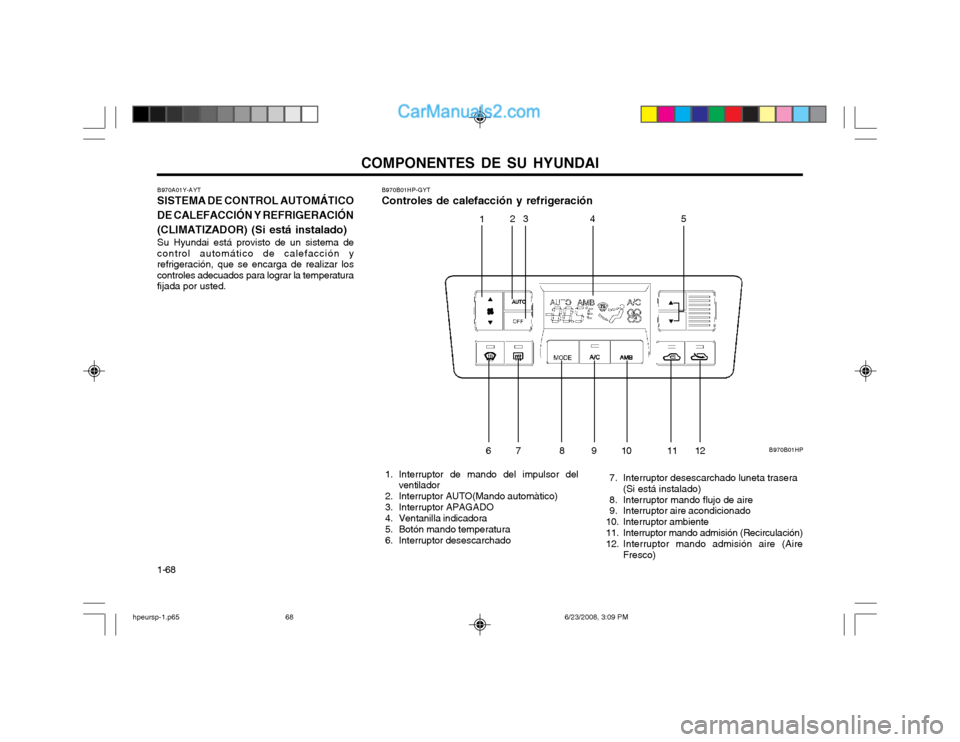 Hyundai Terracan 2003  Manual del propietario (in Spanish) COMPONENTES DE SU HYUNDAI
1-68 B970A01Y-AYT SISTEMA DE CONTROL AUTOMÁTICO
DE CALEFACCIÓN Y REFRIGERACIÓN (CLIMATIZADOR) (Si está instalado) Su Hyundai está provisto de un sistema de
control autom