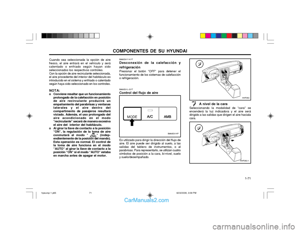 Hyundai Terracan 2003  Manual del propietario (in Spanish) COMPONENTES DE SU HYUNDAI  1-71
Cuando sea seleccionada la opción de aire
fresco, el aire entrará en el vehículo y será calentado o enfriado según hayan sidoseleccionados los respectivos controle