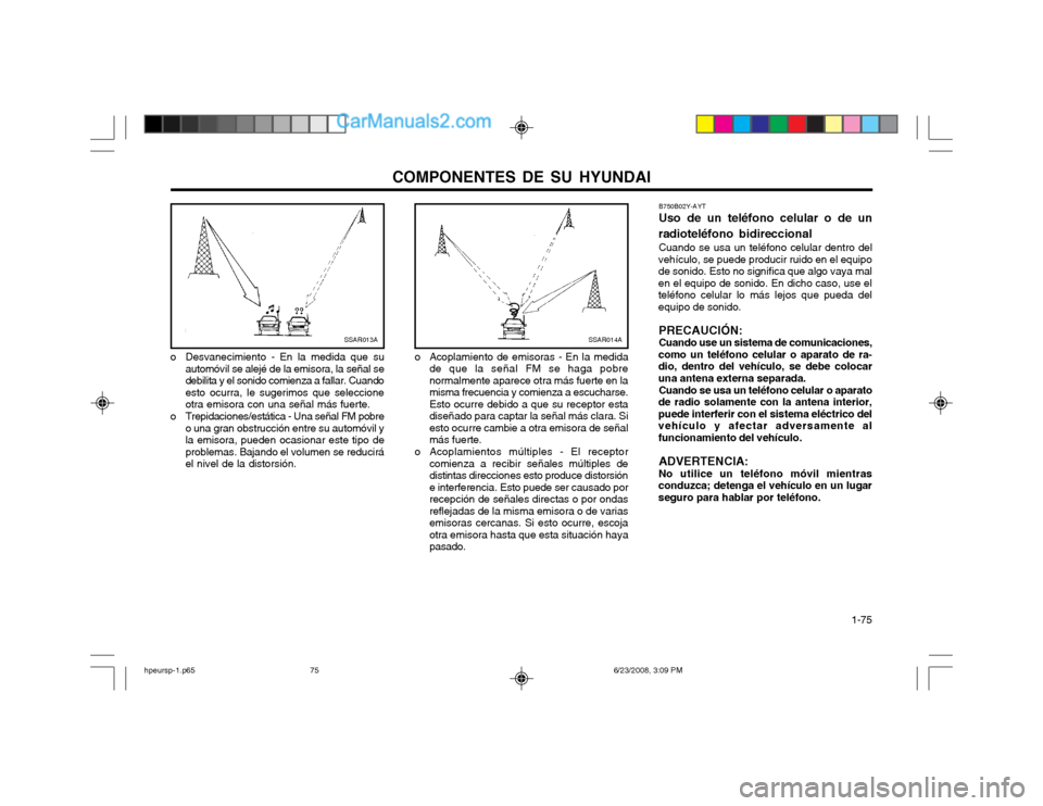 Hyundai Terracan 2003  Manual del propietario (in Spanish) COMPONENTES DE SU HYUNDAI  1-75
B750B02Y-AYT Uso de un teléfono celular o de un
radioteléfono bidireccional Cuando se usa un teléfono celular dentro del
vehículo, se puede producir ruido en el equ