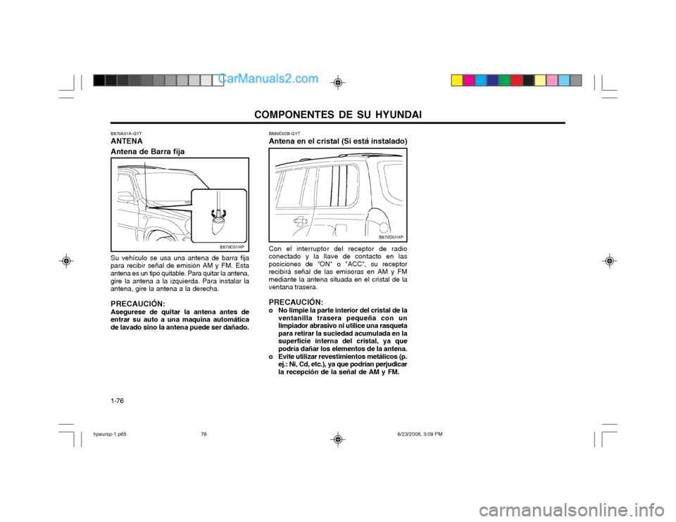 Hyundai Terracan 2003  Manual del propietario (in Spanish) COMPONENTES DE SU HYUNDAI
1-76 B880C02B-GYT Antena en el cristal (Si está instalado) Con el interruptor del receptor de radio conectado y la llave de contacto en lasposiciones de "ON" o "ACC", su rec