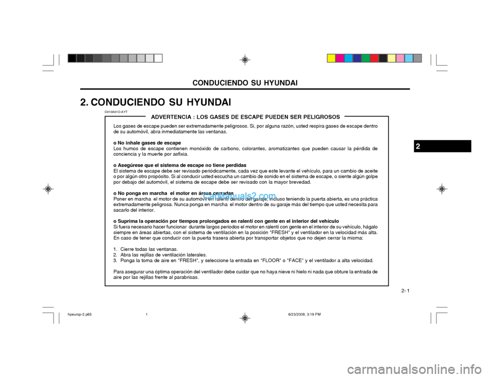 Hyundai Terracan 2003  Manual del propietario (in Spanish) CONDUCIENDO SU HYUNDAI 2- 1
ADVERTENCIA : LOS GASES DE ESCAPE PUEDEN SER PELIGROSOS
Los gases de escape pueden ser extremadamente peligrosos. Si, por alguna razón, usted respira gases de escape dentr