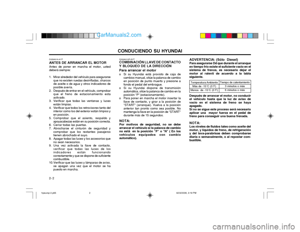 Hyundai Terracan 2003  Manual del propietario (in Spanish) CONDUCIENDO SU HYUNDAI
2- 2 C030A01HP-GYT
COMBINACIÓN LLAVE DE CONTACTO Y BLOQUEO DE LA DIRECCIÓN Para arrancar el motor 
o Si su Hyundai está provisto de caja de
cambios manual, sitúe la palanca 