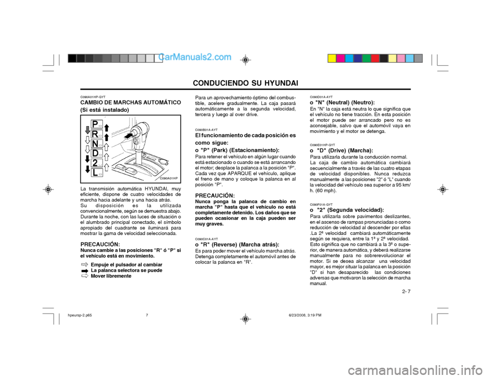 Hyundai Terracan 2003  Manual del propietario (in Spanish) CONDUCIENDO SU HYUNDAI 2- 7
C090A01HP-GYT
CAMBIO DE MARCHAS AUTOMÁTICO (Si está instalado)
La transmisión automática HYUNDAI, muy
eficiente, dispone de cuatro velocidades de marcha hacia adelante 