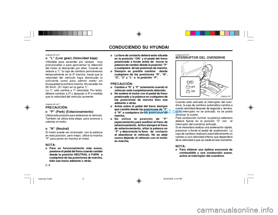 Hyundai Terracan 2003  Manual del propietario (in Spanish) CONDUCIENDO SU HYUNDAI
2- 8 o La llave de contacto deberá estar situada
en la posición "ON" y el pedal del freno presionado a fondo antes de  mover lapalanca de cambio desde la posición "P"a cualqu