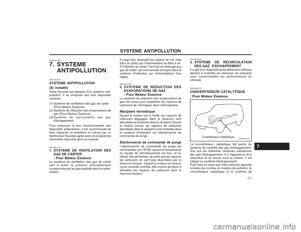 Hyundai Terracan 2003 Manuel du propriétaire (in French) SYSTEME ANTIPOLLUTION 7-1
ZH000A1-AU
7. SYSTEME
ANTIPOLLUTION
Conertisseur catalytique
ZH020A2-FU CONVERTISSEUR CATALYTIQUE ; Pour Moteur Essence
ZH010D2-AU
3. SYSTEME DE RECIRCULATION
DES GAZ D Hyundai Terracan 2003 Manuel du propriétaire (in French) SYSTEME ANTIPOLLUTION 7-1
ZH000A1-AU
7. SYSTEME
ANTIPOLLUTION
Conertisseur catalytique
ZH020A2-FU CONVERTISSEUR CATALYTIQUE ; Pour Moteur Essence
ZH010D2-AU
3. SYSTEME DE RECIRCULATION
DES GAZ D