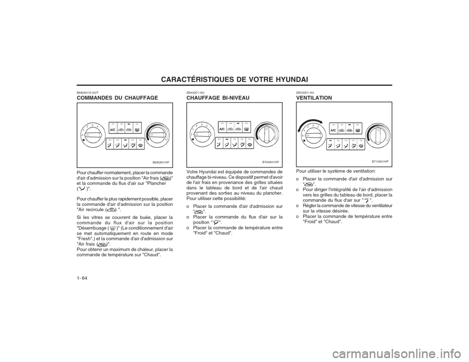 Hyundai Terracan 2003 Manuel du propriétaire (in French) CARACTÉRISTIQUES DE VOTRE HYUNDAI
1- 64 ZB430C1-AU CHAUFFAGE BI-NIVEAU Votre Hyundai est équipée de commandes de chauffage bi-niveau. Ce dispositif permet davoir de lair frais en provenance des g Hyundai Terracan 2003 Manuel du propriétaire (in French) CARACTÉRISTIQUES DE VOTRE HYUNDAI
1- 64 ZB430C1-AU CHAUFFAGE BI-NIVEAU Votre Hyundai est équipée de commandes de chauffage bi-niveau. Ce dispositif permet davoir de lair frais en provenance des g