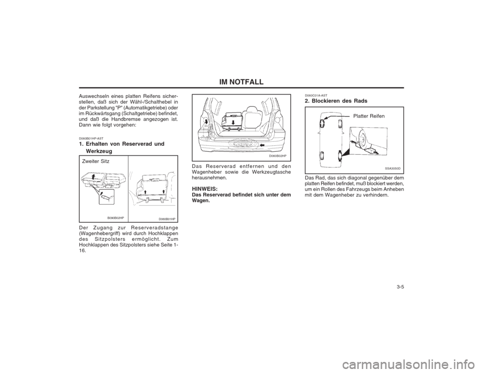 Hyundai Terracan 2002  Betriebsanleitung (in German)   3-5
IM NOTFALL
D060C01A-AST
2. Blockieren des Rads
Platter Reifen
Das Rad, das sich diagonal gegenüber dem platten Reifen befindet, muß blockiert werden,um ein Rollen des Fahrzeugs beim Anhebenmit