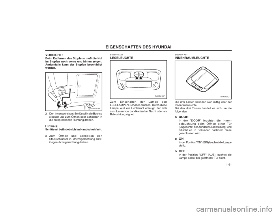 Hyundai Terracan 2002 Betriebsanleitung (in German) 1-51
EIGENSCHAFTEN DES HYUNDAI
B490A01Y-AST INNENRAUMLEUCHTE Die drei Tasten befinden sich mittig über der Innenraumleuchte. Bei den drei Tasten handelt es sich um diefolgenden:
o DOORIn der "DOOR Hyundai Terracan 2002 Betriebsanleitung (in German) 1-51
EIGENSCHAFTEN DES HYUNDAI
B490A01Y-AST INNENRAUMLEUCHTE Die drei Tasten befinden sich mittig über der Innenraumleuchte. Bei den drei Tasten handelt es sich um diefolgenden:
o DOORIn der "DOOR
