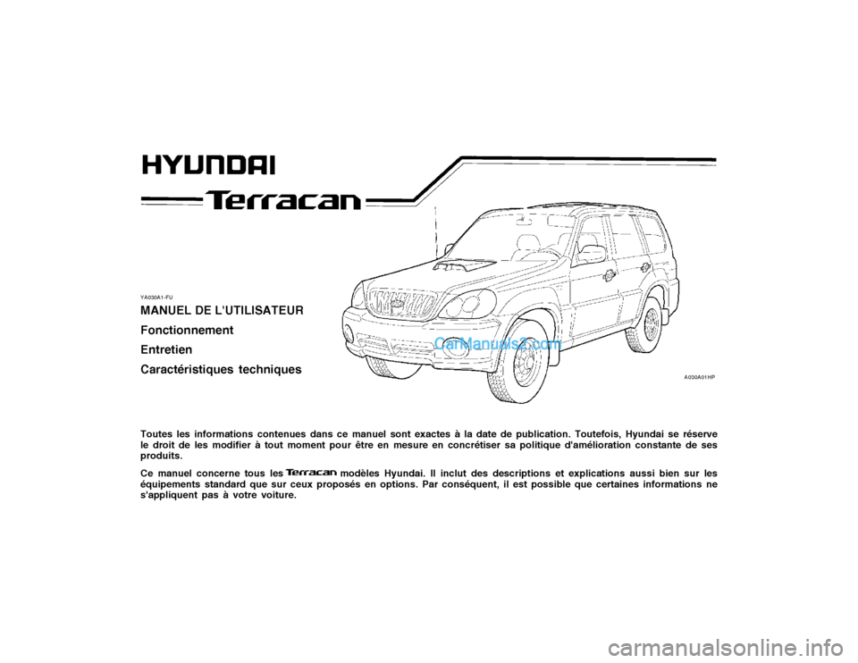 Hyundai Terracan 2002  Manuel du propriétaire (in French) YA030A1-FU MANUEL DE LUTILISATEUR FonctionnementEntretienCaractéristiques techniques Toutes les informations contenues dans ce manuel sont exactes à la date de publication. Toutefois, Hyundai se r