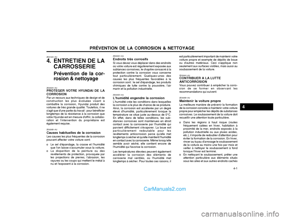 Hyundai Terracan 2002 Manuel du propriétaire (in French) PRÉVENTION DE LA CORROSION & NETTOYAGE 4-1
ZE020C1-AU Endroits très corrosifsSi vous devez vous déplacer dans des endroits
où votre voiture est régulièrement exposée aux subtances corrosives, Hyundai Terracan 2002 Manuel du propriétaire (in French) PRÉVENTION DE LA CORROSION & NETTOYAGE 4-1
ZE020C1-AU Endroits très corrosifsSi vous devez vous déplacer dans des endroits
où votre voiture est régulièrement exposée aux subtances corrosives,