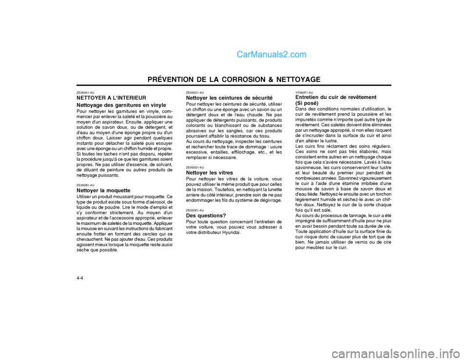 Hyundai Terracan 2002 Manuel du propriétaire (in French) PRÉVENTION DE LA CORROSION & NETTOYAGE
4-4 ZE050A1-AU NETTOYER A LINTERIEUR Nettoyage des garnitures en vinyle Pour nettoyer les garnitures en vinyle, com-
mencer par enlever la saleté et la poussi Hyundai Terracan 2002 Manuel du propriétaire (in French) PRÉVENTION DE LA CORROSION & NETTOYAGE
4-4 ZE050A1-AU NETTOYER A LINTERIEUR Nettoyage des garnitures en vinyle Pour nettoyer les garnitures en vinyle, com-
mencer par enlever la saleté et la poussi