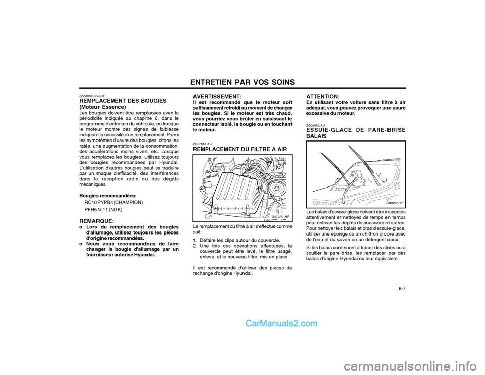 Hyundai Terracan 2002 Manuel du propriétaire (in French) ENTRETIEN PAR VOS SOINS 6-7
G060B01HP-GUT REMPLACEMENT DES BOUGIES (Moteur Essence) Les bougies doivent être remplacées avec la périodicité indiquée au chapitre 6, dans leprogramme dentretien d Hyundai Terracan 2002 Manuel du propriétaire (in French) ENTRETIEN PAR VOS SOINS 6-7
G060B01HP-GUT REMPLACEMENT DES BOUGIES (Moteur Essence) Les bougies doivent être remplacées avec la périodicité indiquée au chapitre 6, dans leprogramme dentretien d