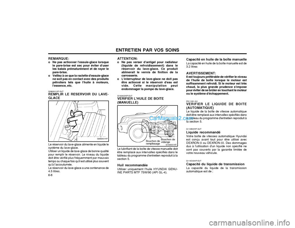 Hyundai Terracan 2002 Manuel du propriétaire (in French) ENTRETIEN PAR VOS SOINS
6-8
ZG110A1-AU VERIFIER LE LIQUIDE DE BOITE (AUTOMATIQUE) Le liquide de la boîte de vitesse automatique doit être remplacé aux intervalles spécifiés dansle tableau du prog Hyundai Terracan 2002 Manuel du propriétaire (in French) ENTRETIEN PAR VOS SOINS
6-8
ZG110A1-AU VERIFIER LE LIQUIDE DE BOITE (AUTOMATIQUE) Le liquide de la boîte de vitesse automatique doit être remplacé aux intervalles spécifiés dansle tableau du prog