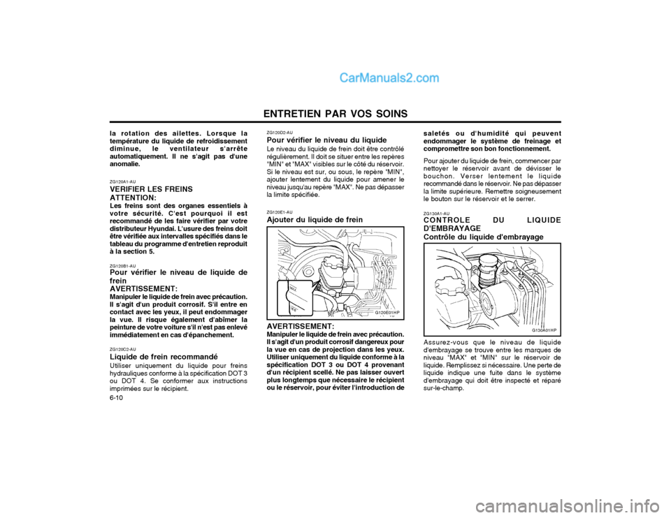 Hyundai Terracan 2002 Manuel du propriétaire (in French) ENTRETIEN PAR VOS SOINS
6-10 ZG130A1-AU CONTROLE DU LIQUIDE DEMBRAYAGE Contrôle du liquide dembrayage Assurez-vous que le niveau de liquide dembrayage se trouve entre les marques deniveau "MAX" et Hyundai Terracan 2002 Manuel du propriétaire (in French) ENTRETIEN PAR VOS SOINS
6-10 ZG130A1-AU CONTROLE DU LIQUIDE DEMBRAYAGE Contrôle du liquide dembrayage Assurez-vous que le niveau de liquide dembrayage se trouve entre les marques deniveau "MAX" et
