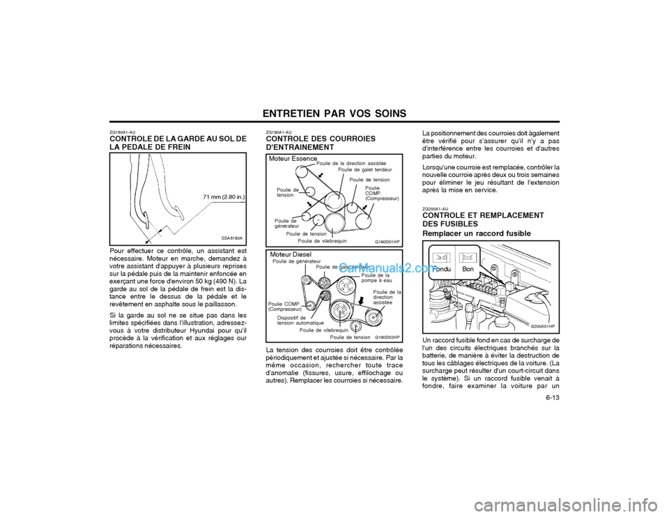 Hyundai Terracan 2002 Manuel du propriétaire (in French) ENTRETIEN PAR VOS SOINS 6-13
ZG190A1-AU CONTROLE DES COURROIES DENTRAINEMENT
La positionnement des courroies doit àgalement être vérifié pour sassurer quil ny a pasdinterférence entre les c Hyundai Terracan 2002 Manuel du propriétaire (in French) ENTRETIEN PAR VOS SOINS 6-13
ZG190A1-AU CONTROLE DES COURROIES DENTRAINEMENT
La positionnement des courroies doit àgalement être vérifié pour sassurer quil ny a pasdinterférence entre les c