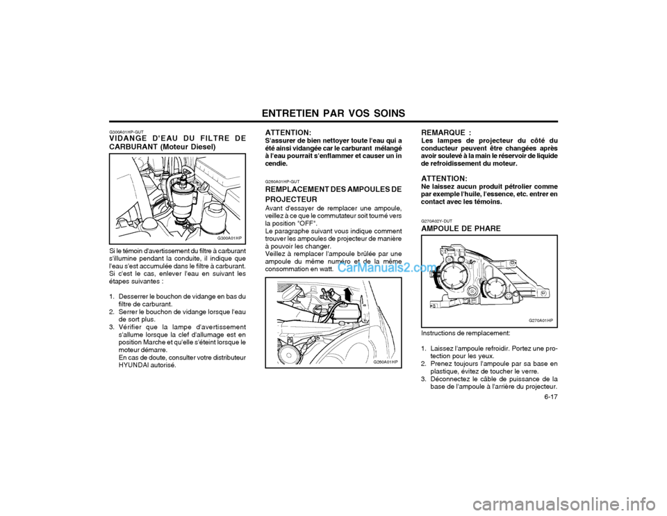 Hyundai Terracan 2002 Manuel du propriétaire (in French) ENTRETIEN PAR VOS SOINS 6-17
G270A02Y-DUT AMPOULE DE PHARE
G260A01HP-GUT REMPLACEMENT DES AMPOULES DE
PROJECTEUR Avant dessayer de remplacer une ampoule,
veillez à ce que le commutateur soit tourn Hyundai Terracan 2002 Manuel du propriétaire (in French) ENTRETIEN PAR VOS SOINS 6-17
G270A02Y-DUT AMPOULE DE PHARE
G260A01HP-GUT REMPLACEMENT DES AMPOULES DE
PROJECTEUR Avant dessayer de remplacer une ampoule,
veillez à ce que le commutateur soit tourn