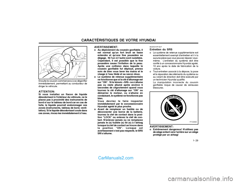 Hyundai Terracan 2002 Manuel du propriétaire (in French) CARACTÉRISTIQUES DE VOTRE HYUNDAI1- 29
AVERTISSEMENT:
o Au déploiement du coussin gonflable, il est normal quun fort bruit se fasse entendre et quune fine poussière sedégage. Ni lun ni lautre Hyundai Terracan 2002 Manuel du propriétaire (in French) CARACTÉRISTIQUES DE VOTRE HYUNDAI1- 29
AVERTISSEMENT:
o Au déploiement du coussin gonflable, il est normal quun fort bruit se fasse entendre et quune fine poussière sedégage. Ni lun ni lautre
