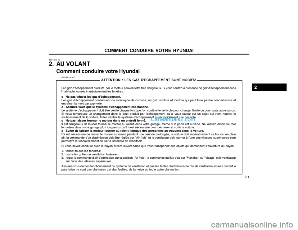 Hyundai Terracan 2002 Manuel du propriétaire (in French) COMMENT CONDUIRE VOTRE HYUNDAI 2-1
ZC010A1-HU
2. AU VOLANT
Comment conduire votre Hyundai
C101A01O-AUT ATTENTION : LES GAZ DECHAPPEMENT SONT NOCIFS!
Les gaz déchappement produits par le moteur p Hyundai Terracan 2002 Manuel du propriétaire (in French) COMMENT CONDUIRE VOTRE HYUNDAI 2-1
ZC010A1-HU
2. AU VOLANT
Comment conduire votre Hyundai
C101A01O-AUT ATTENTION : LES GAZ DECHAPPEMENT SONT NOCIFS!
Les gaz déchappement produits par le moteur p