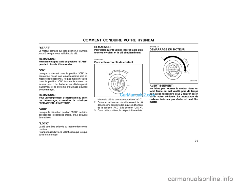 Hyundai Terracan 2002 Manuel du propriétaire (in French) COMMENT CONDUIRE VOTRE HYUNDAI 2-3
"START"
Le moteur démarre sur cette position. Il tournera jusquà ce que vous relâchiez la clé.
REMARQUE: Ne maintenez pas la clé en position "START"
pendant p Hyundai Terracan 2002 Manuel du propriétaire (in French) COMMENT CONDUIRE VOTRE HYUNDAI 2-3
"START"
Le moteur démarre sur cette position. Il tournera jusquà ce que vous relâchiez la clé.
REMARQUE: Ne maintenez pas la clé en position "START"
pendant p
