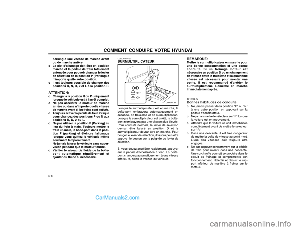 Hyundai Terracan 2002 Manuel du propriétaire (in French) COMMENT CONDUIRE VOTRE HYUNDAI
2-8 ZC120D2-AU Bonnes habitudes de conduite
o Ne jamais passer de la position "P" ou "N"
à une autre position en appuyant sur la pédale daccélérateur.
o Ne jamais m Hyundai Terracan 2002 Manuel du propriétaire (in French) COMMENT CONDUIRE VOTRE HYUNDAI
2-8 ZC120D2-AU Bonnes habitudes de conduite
o Ne jamais passer de la position "P" ou "N"
à une autre position en appuyant sur la pédale daccélérateur.
o Ne jamais m