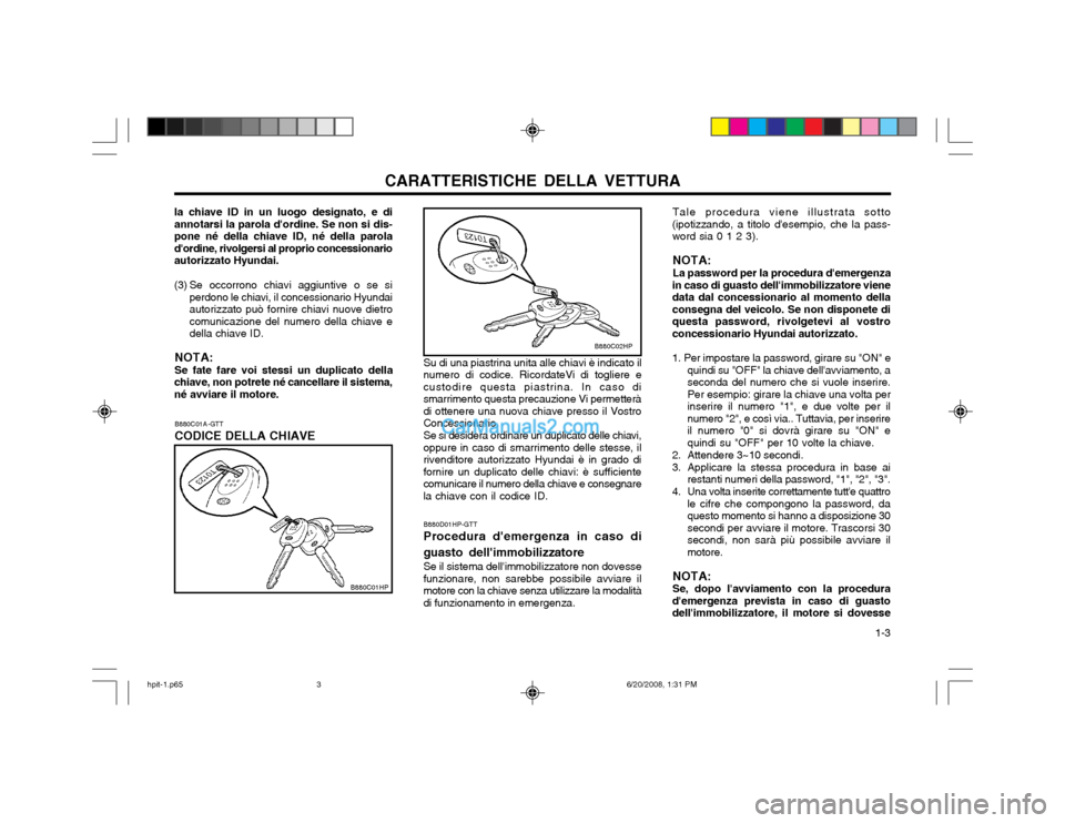 Hyundai Terracan 2002 Manuale del proprietario (in Italian) CARATTERISTICHE DELLA VETTURA 1-3
B880C01A-GTT CODICE DELLA CHIAVE
Su di una piastrina unita alle chiavi è indicato il
numero di codice. RicordateVi di togliere e custodire questa piastrina. In caso Hyundai Terracan 2002 Manuale del proprietario (in Italian) CARATTERISTICHE DELLA VETTURA 1-3
B880C01A-GTT CODICE DELLA CHIAVE
Su di una piastrina unita alle chiavi è indicato il
numero di codice. RicordateVi di togliere e custodire questa piastrina. In caso