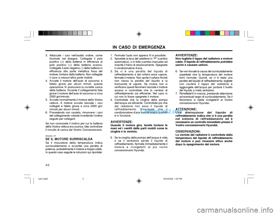 Hyundai Terracan 2002 Manuale del proprietario (in Italian) IN CASO DI EMERGENZA
3-2
3. Attaccate i cavi nellesatto ordine, come
illustrato nel disegno. Collegate il polo positivo (+) della batteria in efficienza alpolo positivo (+) della batteria scarica.Col Hyundai Terracan 2002 Manuale del proprietario (in Italian) IN CASO DI EMERGENZA
3-2
3. Attaccate i cavi nellesatto ordine, come
illustrato nel disegno. Collegate il polo positivo (+) della batteria in efficienza alpolo positivo (+) della batteria scarica.Col
