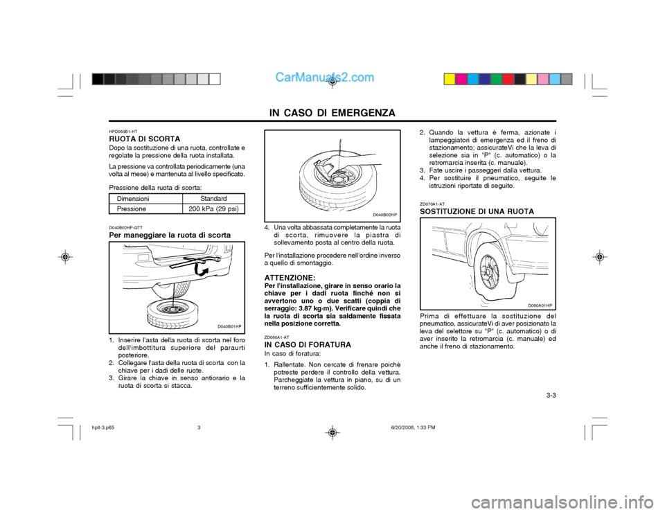 Hyundai Terracan 2002 Manuale del proprietario (in Italian) IN CASO DI EMERGENZA 3-3
HPD050B1-HT RUOTA DI SCORTADopo la sostituzione di una ruota, controllate e
regolate la pressione della ruota installata.
La pressione va controllata periodicamente (una
volt Hyundai Terracan 2002 Manuale del proprietario (in Italian) IN CASO DI EMERGENZA 3-3
HPD050B1-HT RUOTA DI SCORTADopo la sostituzione di una ruota, controllate e
regolate la pressione della ruota installata.
La pressione va controllata periodicamente (una
volt