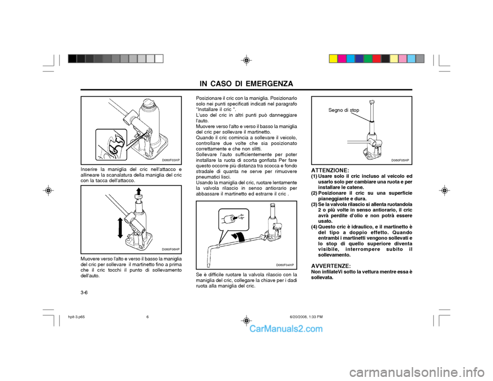 Hyundai Terracan 2002 Manuale del proprietario (in Italian) IN CASO DI EMERGENZA
3-6 Inserire la maniglia del cric nellattacco e
allineare la scanalatura della maniglia del cric con la tacca dellattacco.
D060F03HP
D060F06HP
Muovere verso lalto e verso il ba Hyundai Terracan 2002 Manuale del proprietario (in Italian) IN CASO DI EMERGENZA
3-6 Inserire la maniglia del cric nellattacco e
allineare la scanalatura della maniglia del cric con la tacca dellattacco.
D060F03HP
D060F06HP
Muovere verso lalto e verso il ba