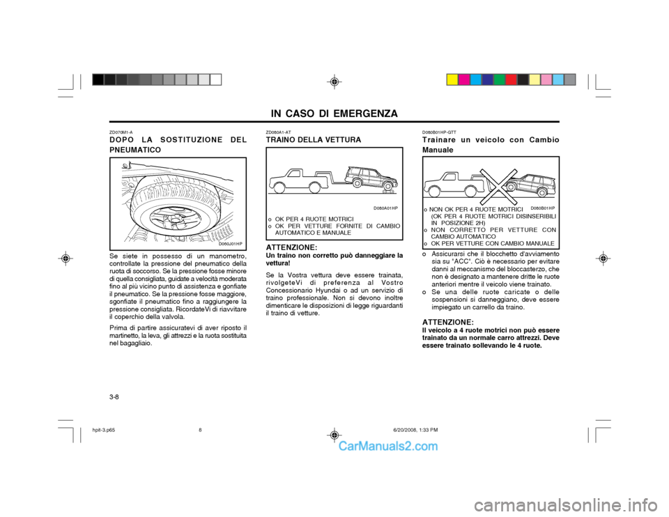 Hyundai Terracan 2002 Manuale del proprietario (in Italian) IN CASO DI EMERGENZA
3-8 ZD080A1-AT TRAINO DELLA VETTURA ATTENZIONE: Un traino non corretto può danneggiare la vettura! Se la Vostra vettura deve essere trainata, rivolgeteVi di preferenza al VostroC Hyundai Terracan 2002 Manuale del proprietario (in Italian) IN CASO DI EMERGENZA
3-8 ZD080A1-AT TRAINO DELLA VETTURA ATTENZIONE: Un traino non corretto può danneggiare la vettura! Se la Vostra vettura deve essere trainata, rivolgeteVi di preferenza al VostroC