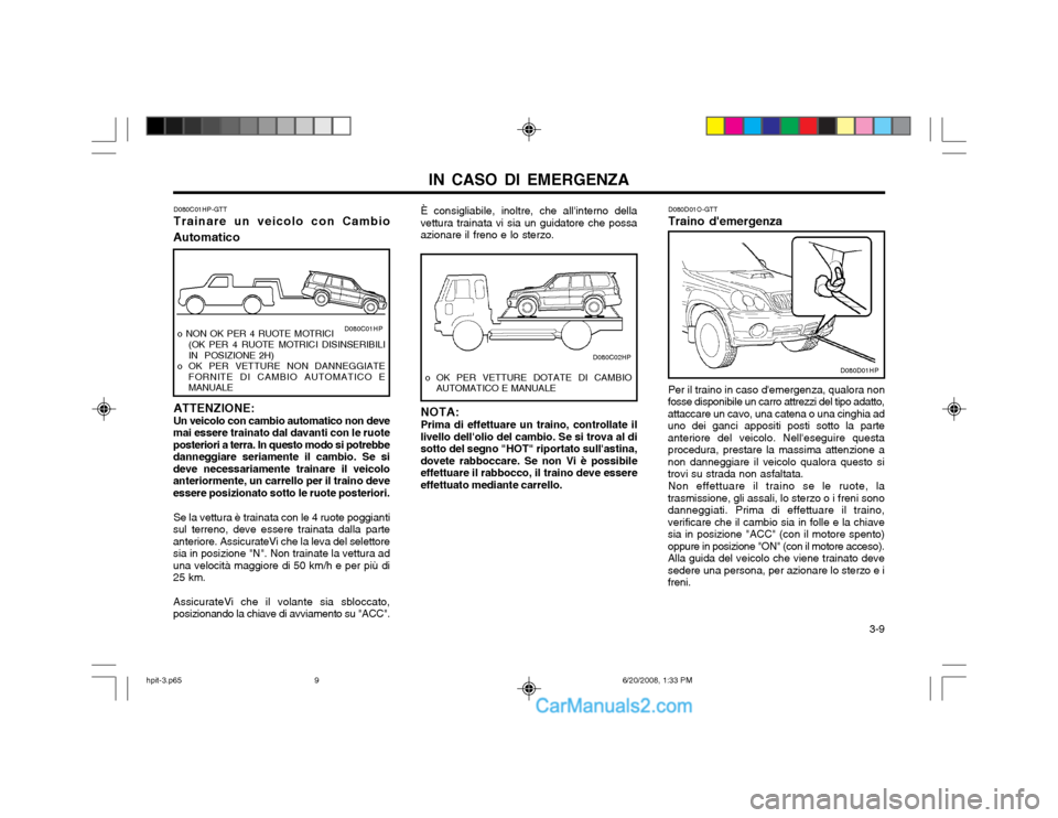 Hyundai Terracan 2002 Manuale del proprietario (in Italian) IN CASO DI EMERGENZA 3-9
D080C01HP-GTT Trainare un veicolo con Cambio
Automatico
ATTENZIONE: Un veicolo con cambio automatico non deve
mai essere trainato dal davanti con le ruote posteriori a terra. Hyundai Terracan 2002 Manuale del proprietario (in Italian) IN CASO DI EMERGENZA 3-9
D080C01HP-GTT Trainare un veicolo con Cambio
Automatico
ATTENZIONE: Un veicolo con cambio automatico non deve
mai essere trainato dal davanti con le ruote posteriori a terra.