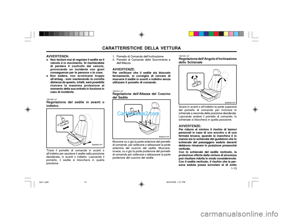 Hyundai Terracan 2002 Manuale del proprietario (in Italian) CARATTERISTICHE DELLA VETTURA 1-13
AVVERTENZA:
o Non tentare mai di regolare il sedile se ilveicolo è in movimento. Si rischierebbe di perdere il controllo del veicolo,provocando un incidente con g Hyundai Terracan 2002 Manuale del proprietario (in Italian) CARATTERISTICHE DELLA VETTURA 1-13
AVVERTENZA:
o Non tentare mai di regolare il sedile se ilveicolo è in movimento. Si rischierebbe di perdere il controllo del veicolo,provocando un incidente con g