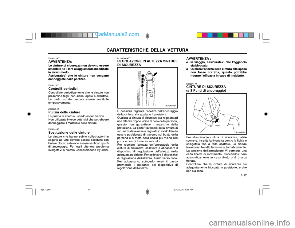 Hyundai Terracan 2002 Manuale del proprietario (in Italian) CARATTERISTICHE DELLA VETTURA 1-17
ZB090H1-AT AVVERTENZA:Le cinture di sicurezza non devono essere
smontate nè il loro alloggiamento modificato in alcun modo.
AssicurateVi che le cinture non vengano Hyundai Terracan 2002 Manuale del proprietario (in Italian) CARATTERISTICHE DELLA VETTURA 1-17
ZB090H1-AT AVVERTENZA:Le cinture di sicurezza non devono essere
smontate nè il loro alloggiamento modificato in alcun modo.
AssicurateVi che le cinture non vengano