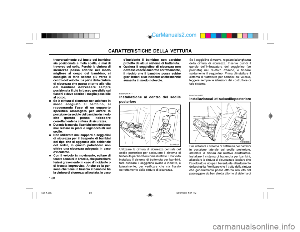 Hyundai Terracan 2002 Manuale del proprietario (in Italian) CARATTERISTICHE DELLA VETTURA
1-20 dincidente il bambino non sarebbe protetto da alcun sistema di trattenuta.
o Qualora il seggiolino di sicurezza non dovesse essere ancorato correttamente,il rischio Hyundai Terracan 2002 Manuale del proprietario (in Italian) CARATTERISTICHE DELLA VETTURA
1-20 dincidente il bambino non sarebbe protetto da alcun sistema di trattenuta.
o Qualora il seggiolino di sicurezza non dovesse essere ancorato correttamente,il rischio