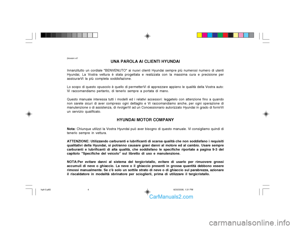 Hyundai Terracan 2002 Manuale del proprietario (in Italian) ZA040A1-ATUNA PAROLA AI CLIENTI HYUNDAI
Innanzitutto un cordiale "BENVENUTO" ai nuovi clienti Hyundai sempre più numerosi numero di utenti Hyundai, La Vostra vettura è stata progettata e realizzata Hyundai Terracan 2002 Manuale del proprietario (in Italian) ZA040A1-ATUNA PAROLA AI CLIENTI HYUNDAI
Innanzitutto un cordiale "BENVENUTO" ai nuovi clienti Hyundai sempre più numerosi numero di utenti Hyundai, La Vostra vettura è stata progettata e realizzata