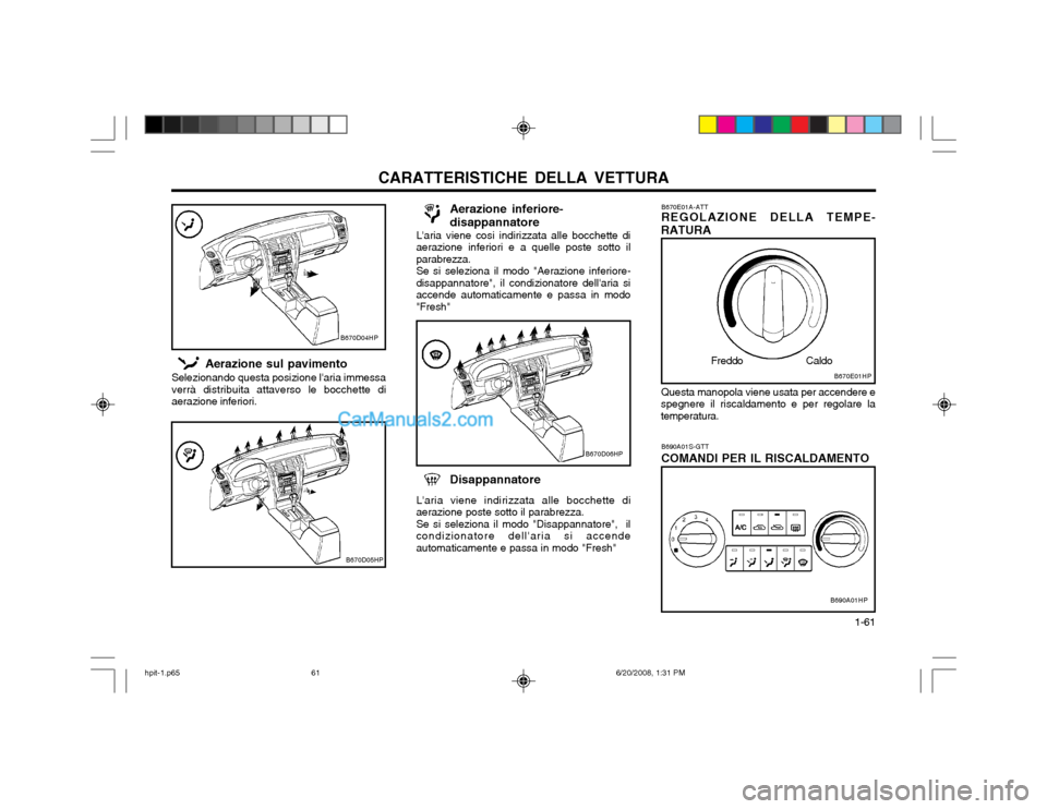 Hyundai Terracan 2002  Manuale del proprietario (in Italian) CARATTERISTICHE DELLA VETTURA  1-61
B670E01A-ATT REGOLAZIONE DELLA TEMPE-
RATURA
Questa manopola viene usata per accendere e
spegnere il riscaldamento e per regolare la temperatura.
Freddo Caldo
B690A