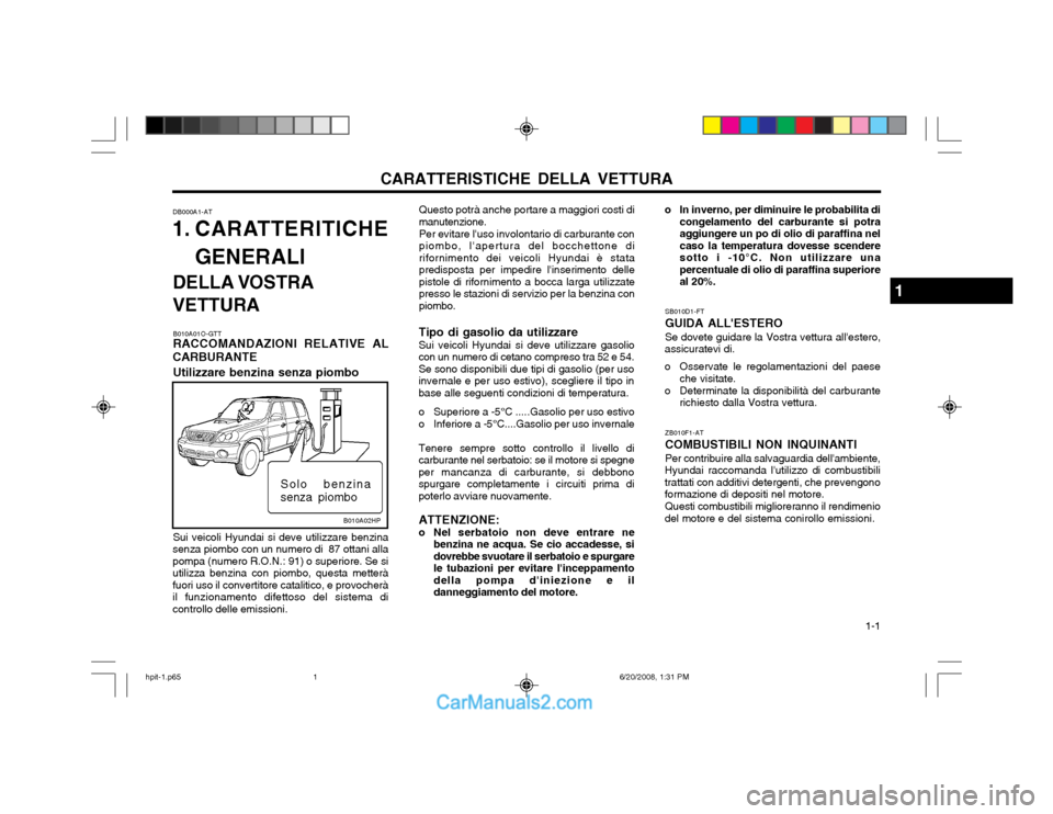 Hyundai Terracan 2002 Manuale del proprietario (in Italian) CARATTERISTICHE DELLA VETTURA 1-1
DB000A1-AT
1. CARATTERITICHE
GENERALI
DELLA VOSTRA VETTURA Questo potrà anche portare a maggiori costi di manutenzione. Per evitare luso involontario di carburante Hyundai Terracan 2002 Manuale del proprietario (in Italian) CARATTERISTICHE DELLA VETTURA 1-1
DB000A1-AT
1. CARATTERITICHE
GENERALI
DELLA VOSTRA VETTURA Questo potrà anche portare a maggiori costi di manutenzione. Per evitare luso involontario di carburante