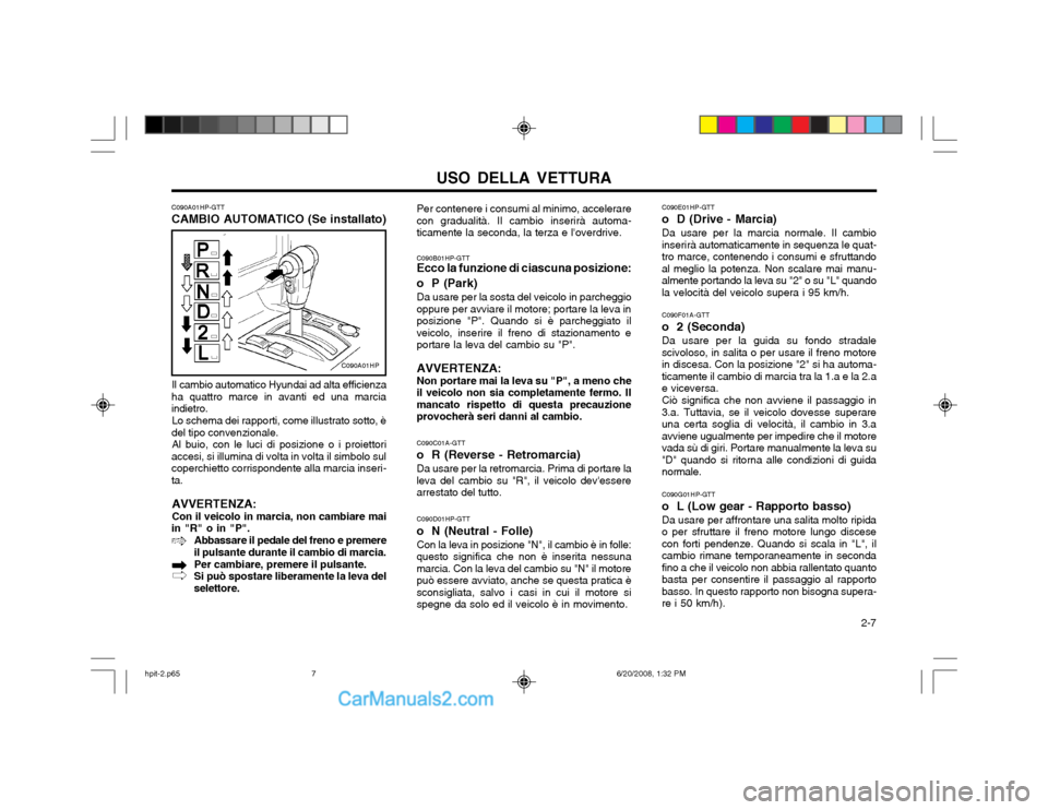 Hyundai Terracan 2002 Manuale del proprietario (in Italian) USO DELLA VETTURA 2-7
Per contenere i consumi al minimo, accelerare
con gradualità. Il cambio inserirà automa- ticamente la seconda, la terza e loverdrive.
C090A01HP-GTT CAMBIO AUTOMATICO (Se inst Hyundai Terracan 2002 Manuale del proprietario (in Italian) USO DELLA VETTURA 2-7
Per contenere i consumi al minimo, accelerare
con gradualità. Il cambio inserirà automa- ticamente la seconda, la terza e loverdrive.
C090A01HP-GTT CAMBIO AUTOMATICO (Se inst